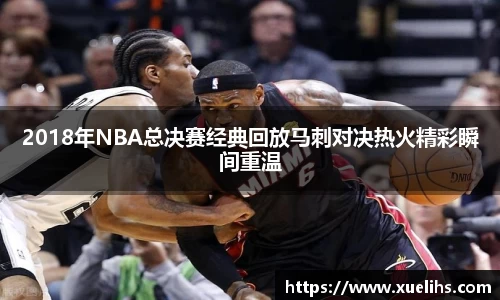 2018年NBA总决赛经典回放马刺对决热火精彩瞬间重温