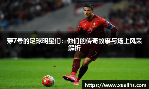 穿7号的足球明星们：他们的传奇故事与场上风采解析