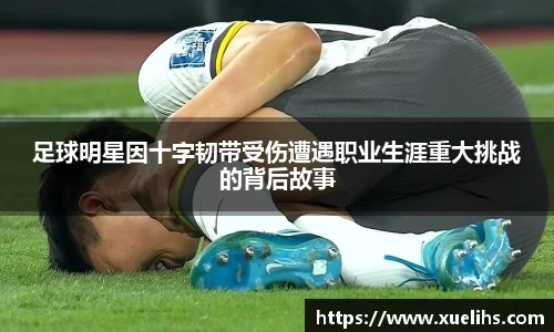 足球明星因十字韧带受伤遭遇职业生涯重大挑战的背后故事